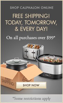 CAlphalon now offers free shipping on all orders over $99!  Visit Calphalon.com to start shopping today!