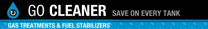 GO CLEANER. SAVE ON EVERY TANK. GAS TREATMENTS & FUEL STABILIZERS