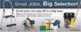 Small jobs, big selection. Small jobs can pay off in a big way. Get everything to need to spruce up your home � paint, stain, tools and more at big savings. View flyer