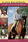Klaus Balkenhol The Man and His Training Methods by Britta Schoffman