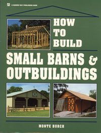 How to Build Small Barns and OutBuildings by Monte Burch