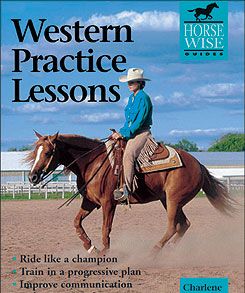 Western Practice Lessons Ride like a Champion Train in a Progressive Plan Improve Communication with Your Horse Refine Your Performance by Charlene Strickland::