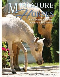 Miniature Horses A Veterinary Guide by Dr. Rebecca Frankeny