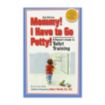 Mommy! I Have to Go Potty!: A Parent's Guide to Toilet Training