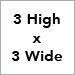 3 High x 3 Wide