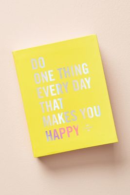 Do One Thing Every Day That Makes You Happy: A Mindfulness Journal ...
