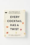 Thumbnail View 1: Every Cocktail Has a Twist: Master 25 Classic Drinks and Craft More Than 200 Variations