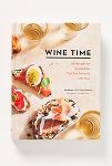 Thumbnail View 1: Wine Time: 70+ Recipes for Simple Bites That Pair Perfectly with Wine