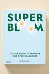 Thumbnail View 1: Super Bloom: A Field Guide to Flowers for Every Gardener Coffee Table Book