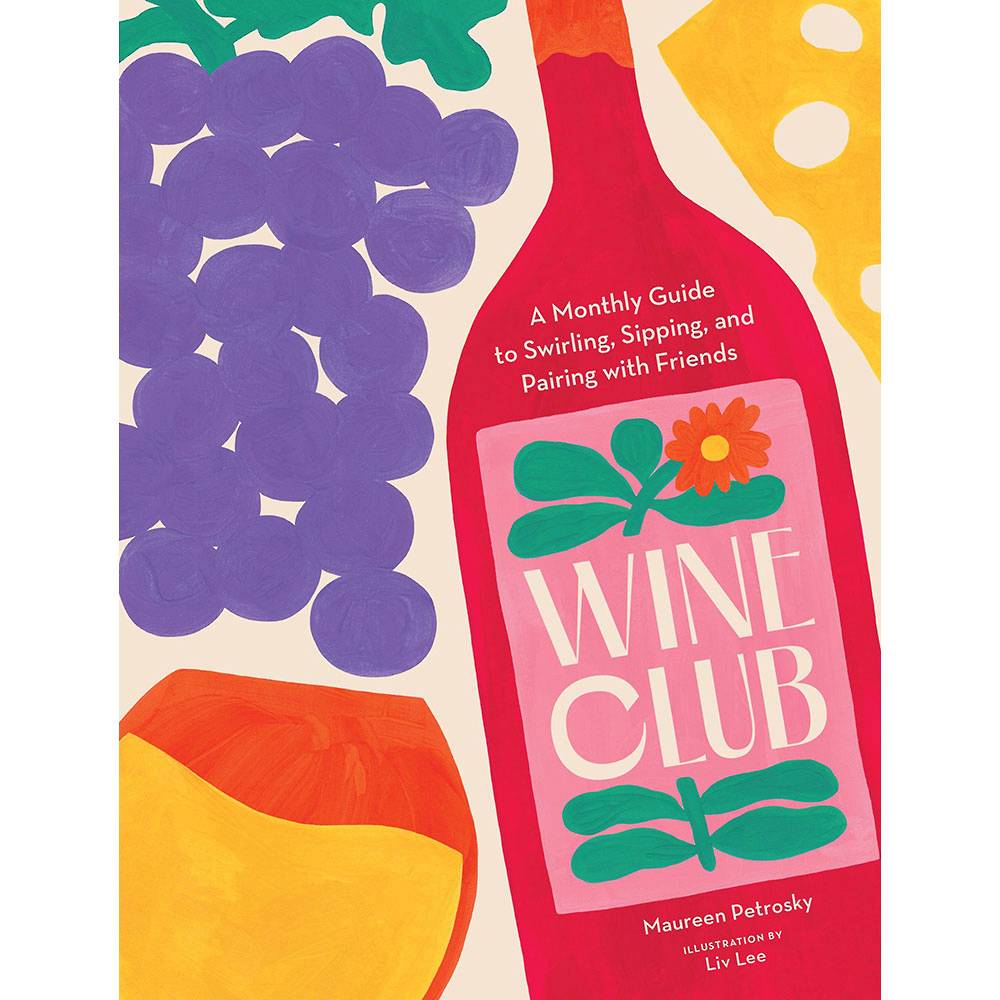 Wine Club: A Monthly Guide to Swirling, Sipping, and Pairing with Friends