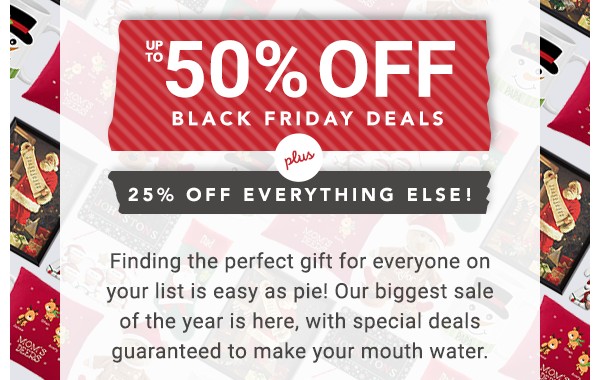 Up to 50% off Black Friday Deals. 25% off everything else.