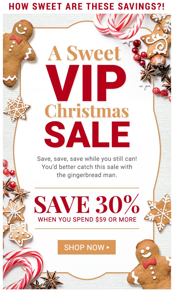 A Sweet VIP Christmas Sale. Save 30% when you spend $59 or more.