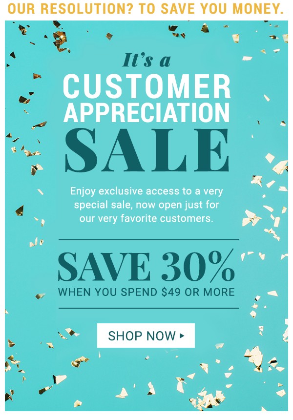 Customer Appreciation Sale. Save 30% when you spend $49 or more. Shop Now.