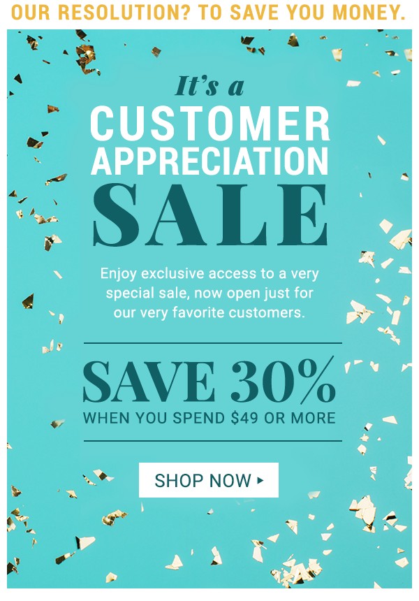 Customer Appreciation Sale. Save 30% when you spend $49 or more. Shop Now.
