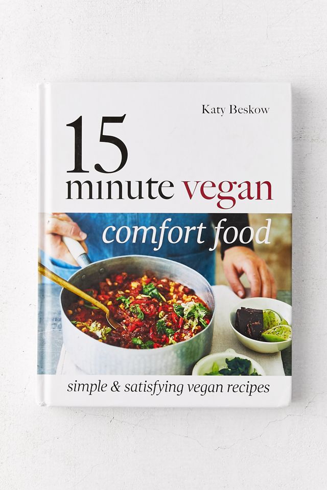 15 Minute Vegan Comfort Food: Simple & Satisfying Vegan Recipes By Katy ...
