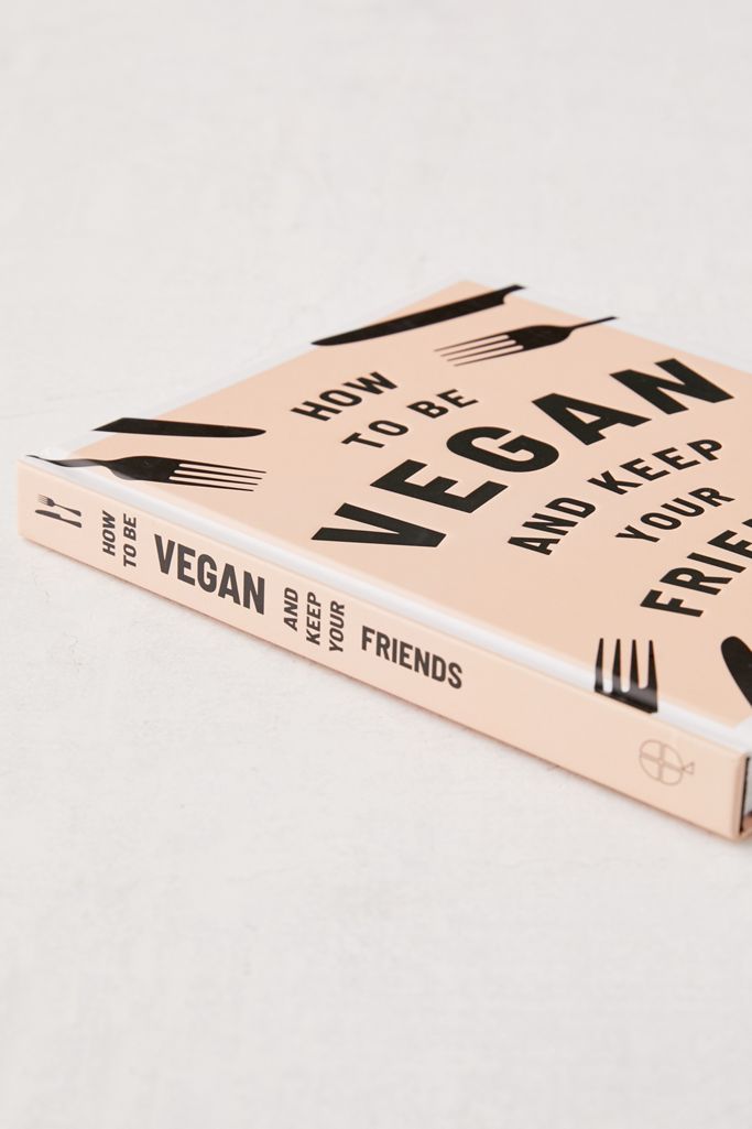 How To Be Vegan And Keep Your Friends By Annie Nichols Urban