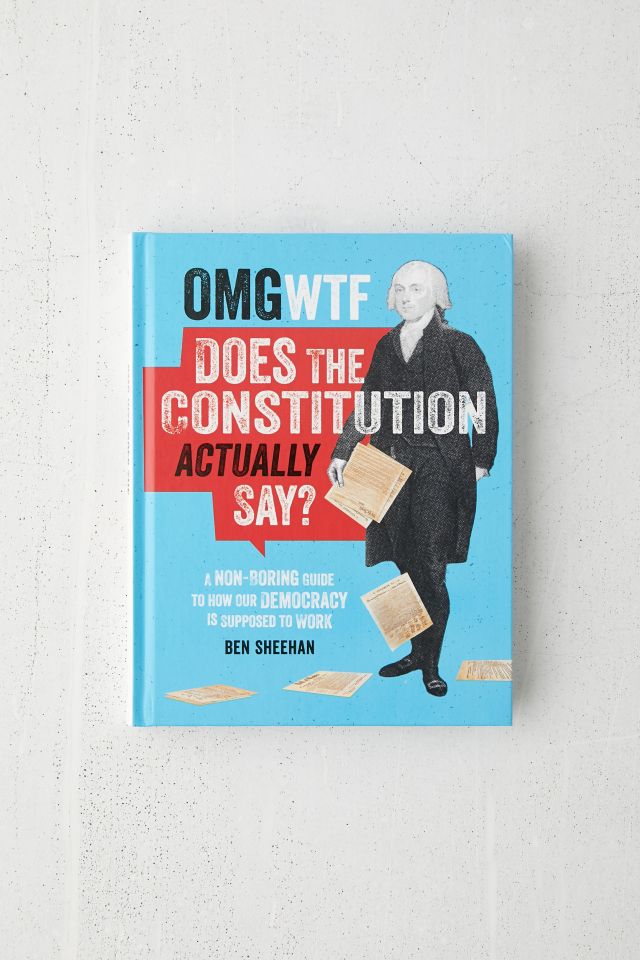 Omg Wtf Does The Constitution Actually Say A Non Boring Guide To How Our Democracy Is Supposed To Work By Ben Sheehan Urban Outfitters Canada