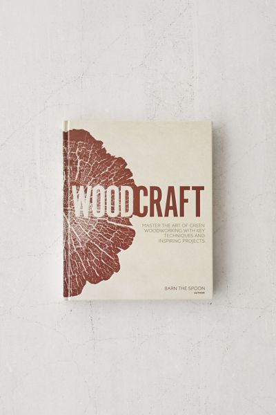 Woodcraft: Master the Art of Green Woodworking with Key Techniques and ...