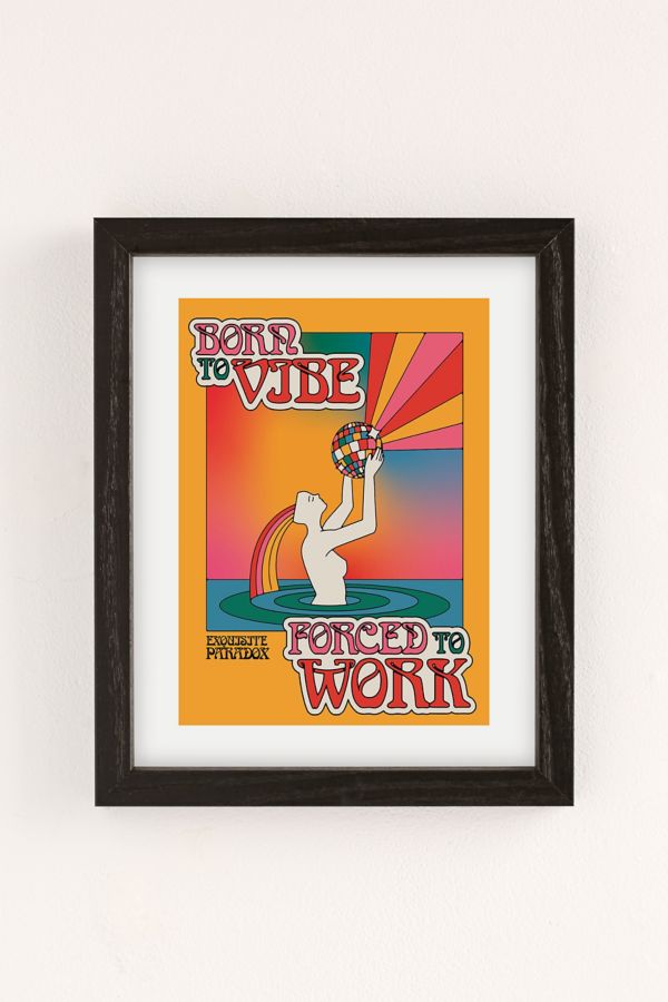 Slide View: 2: Exquisite Paradox Born To Vibe Forced To Work Art Print