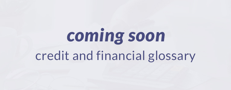 coming soon - credit and financial glossary