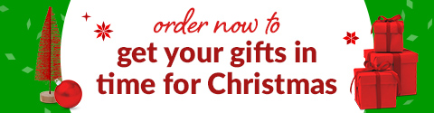 order now to get your gifts in time for Christmas